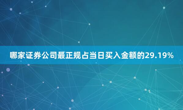 哪家证券公司最正规占当日买入金额的29.19%