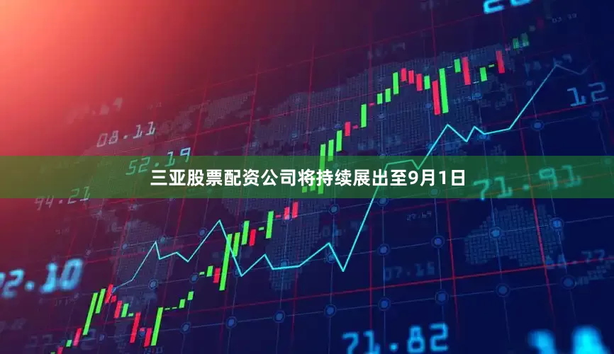 三亚股票配资公司将持续展出至9月1日