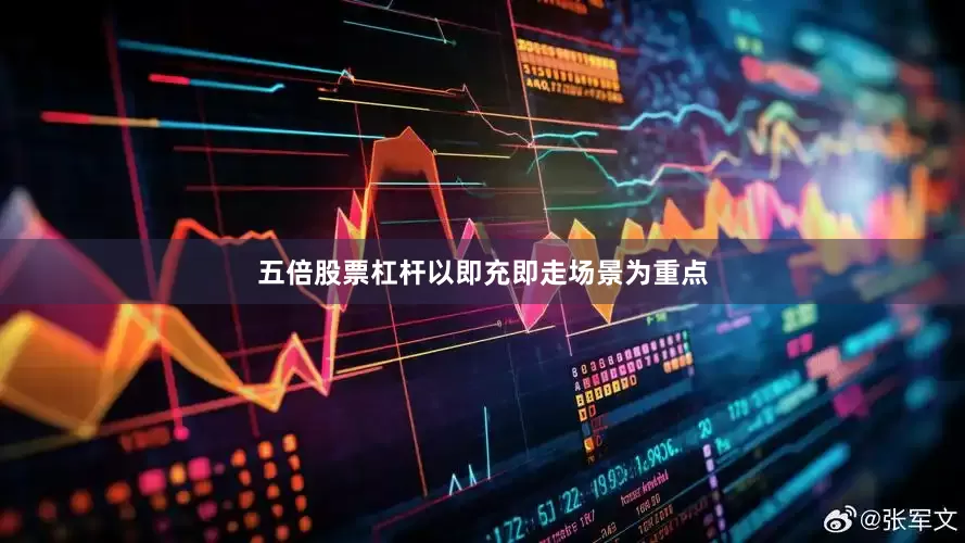 五倍股票杠杆以即充即走场景为重点