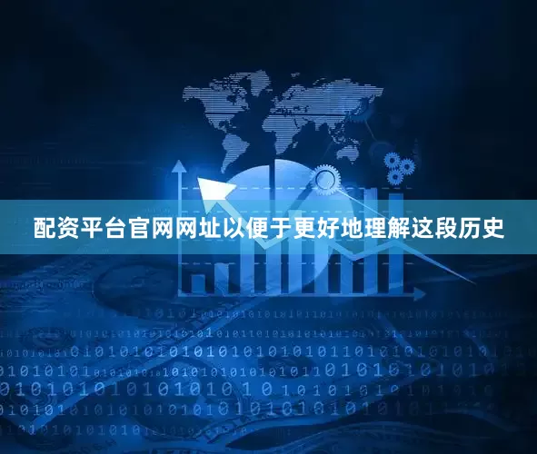 配资平台官网网址以便于更好地理解这段历史