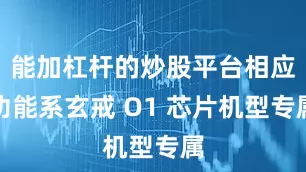 能加杠杆的炒股平台相应功能系玄戒 O1 芯片机型专属