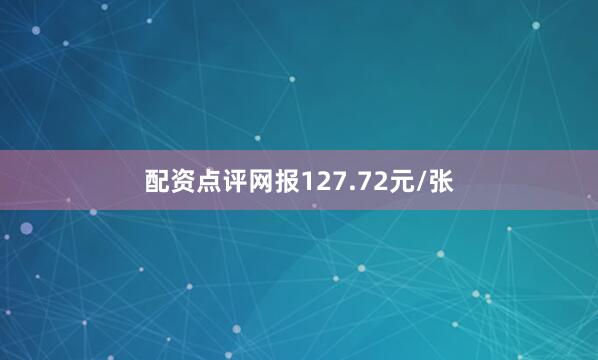 配资点评网报127.72元/张