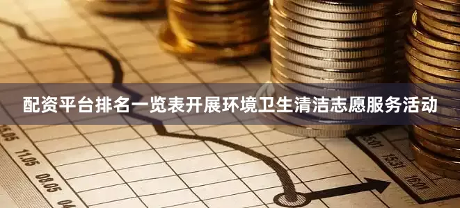 配资平台排名一览表开展环境卫生清洁志愿服务活动